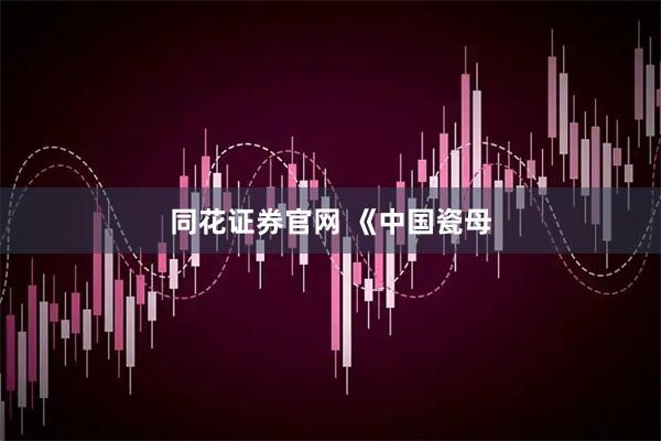同花证券官网 《中国瓷母
